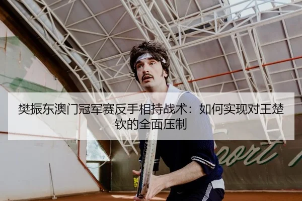 fan-zhen-dong-ao-men-guan-jun-sai-fan-shou-xiang-chi-zhan-shu-ru-he-shi-xian-dui-wang-chu-qin-de-quan-mian-ya-zhi-2-738.jpg